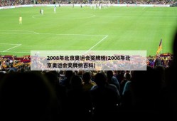 2008年北京奥运会奖牌榜(2008年北京奥运会奖牌榜百科)