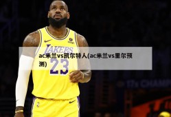 ac米兰vs凯尔特人(ac米兰vs里尔预测)