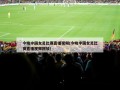今晚中国女足比赛直播视频(今晚中国女足比赛直播视频回放)