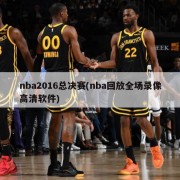 nba2016总决赛(nba回放全场录像高清软件)