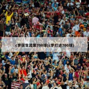c罗获生涯第700球(c罗打进700球)