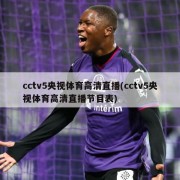 cctv5央视体育高清直播(cctv5央视体育高清直播节目表)