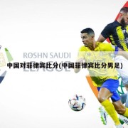 中国对菲律宾比分(中国菲律宾比分男足)