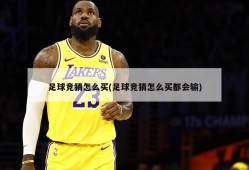 足球竞猜怎么买(足球竞猜怎么买都会输)