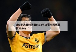 cba半决赛时间表(cba半决赛时间表最新2024)