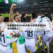 伦敦奥运会200米决赛(伦敦奥运会200米决赛第三)