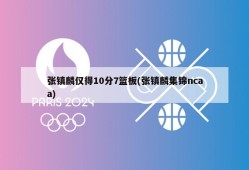 张镇麟仅得10分7篮板(张镇麟集锦ncaa)