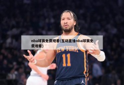 nba球赛免费观看(互动直播nba球赛免费观看)