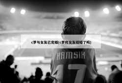 c罗与女友已完婚(c罗和女友结婚了吗)