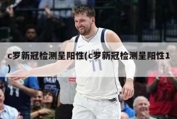 c罗新冠检测呈阳性(c罗新冠检测呈阳性1)