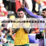 2010世界杯(2010世界杯亚洲区预选赛)
