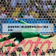 篮球世界杯门票(篮球世界杯2019门票怎么买)