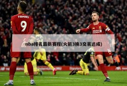 nba排名最新赛程(火箭3换3交易达成)