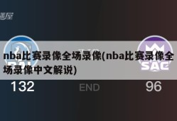 nba比赛录像全场录像(nba比赛录像全场录像中文解说)