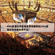 NBA直播在线直播免费观看网站(nba直播在线观看免费平台)