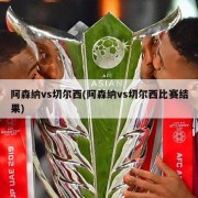 阿森纳vs切尔西(阿森纳vs切尔西比赛结果)