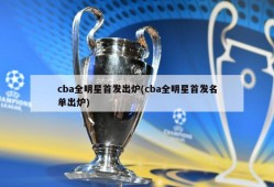 cba全明星首发出炉(cba全明星首发名单出炉)