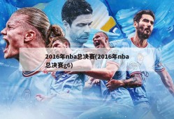 2016年nba总决赛(2016年nba总决赛g6)
