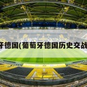 葡萄牙德国(葡萄牙德国历史交战记录)