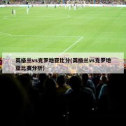 英格兰vs克罗地亚比分(英格兰vs克罗地亚比赛分析)