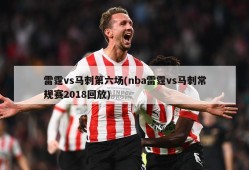 雷霆vs马刺第六场(nba雷霆vs马刺常规赛2018回放)