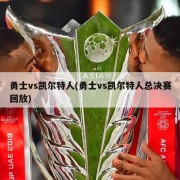 勇士vs凯尔特人(勇士vs凯尔特人总决赛回放)