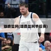 雄鹿篮网(雄鹿篮网季后赛)