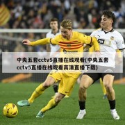 中央五套cctv5直播在线观看(中央五套cctv5直播在线观看高清直播下载)