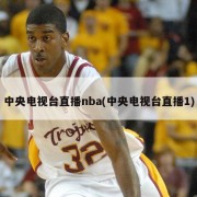 中央电视台直播nba(中央电视台直播1)