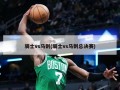 骑士vs马刺(骑士vs马刺总决赛)