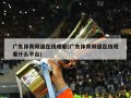 广东体育频道在线观看(广东体育频道在线观看什么平台)