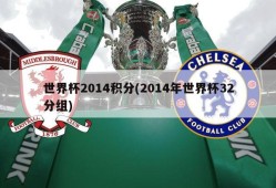 世界杯2014积分(2014年世界杯32分组)