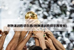 利物浦战胜切尔西(利物浦战胜切尔西视频)