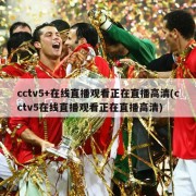 cctv5+在线直播观看正在直播高清(cctv5在线直播观看正在直播高清)