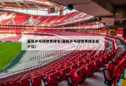最新乒乓球世界排名(最新乒乓球世界排名前十位)