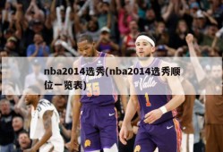 nba2014选秀(nba2014选秀顺位一览表)