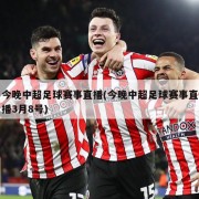 今晚中超足球赛事直播(今晚中超足球赛事直播3月8号)