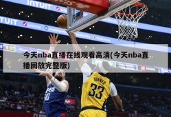 今天nba直播在线观看高清(今天nba直播回放完整版)
