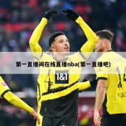 第一直播间在线直播nba(第一直播吧)