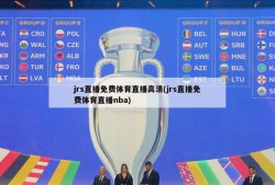jrs直播免费体育直播高清(jrs直播免费体育直播nba)