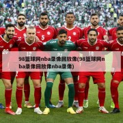 98篮球网nba录像回放像(98篮球网nba录像回放像nba录像)
