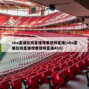 nba直播在线直播观看视频直播(nba直播在线直播观看视频直播433)