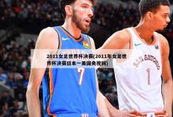 2011女足世界杯决赛(2011年女足世界杯决赛日本一美国央视网)