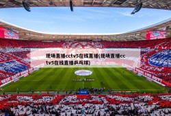 现场直播cctv5在线直播(现场直播cctv5在线直播乒乓球)
