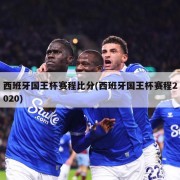 西班牙国王杯赛程比分(西班牙国王杯赛程2020)