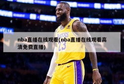 nba直播在线观看(nba直播在线观看高清免费直播)